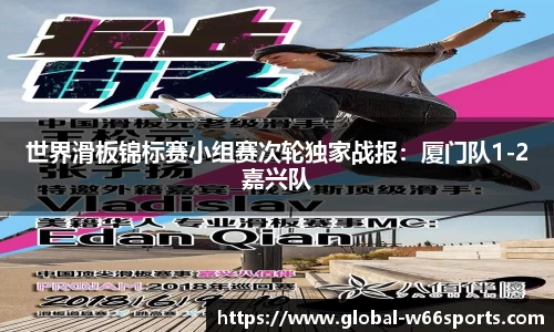世界滑板锦标赛小组赛次轮独家战报：厦门队1-2嘉兴队