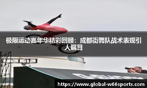 极限运动嘉年华精彩回顾：成都街舞队战术表现引人瞩目